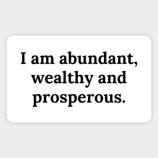 I am abundant, wealthy and prosperous. Magnet